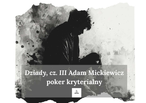 Gra: poker kryterialny - "Dziady, cz. III" Adam Mickiewicz Gra: poker kryterialny - "Dziady, cz. III" Adam Mickiewicz