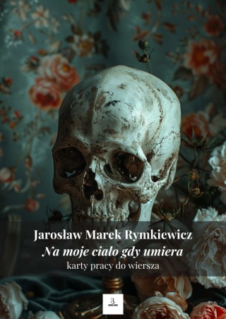Karty pracy do wiersza - Jarosław M. Rymkiewicz "Na moje ciało gdy umiera"
