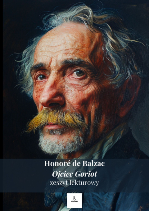 Zeszyt lekturowy - "Ojciec Goriot" Honoré de Balzac Zeszyt lekturowy - "Ojciec Goriot" Honoré de Balzac