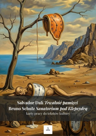 Karty pracy do tekstów kultury - S. Dalí "Trwałość pamięci", B. Schulz "Sanatorium pod Klepsydrą" [ebook]